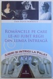 ROMANCELE PE CARE LE-AU IUBIT REGII DIN LUMEA INTREAGA de DAN - SILVIU BOERESCU , 2017