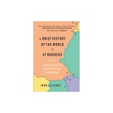 A Brief History of the World in 47 Borders: Surprising Stories Behind the Lines on Our Maps