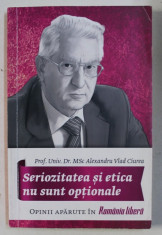 SERIOZITATEA SI ETICA NU SUNT OPTIONALE de DR. ALEXANDRU VLAD CIUREA , 2017 foto