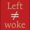 Left Is Not Woke