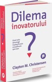 Dilema inovatorului - Clayton M. Christensen - Editura Publica