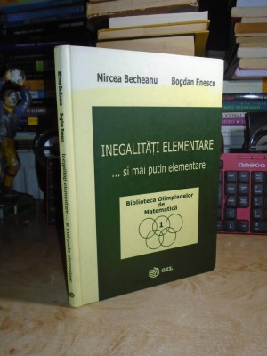 MIRCEA BECHEANU - INEGALITATI ELEMENTARE ... SI MAI PUTIN ELEMENTARE , 2002 * foto
