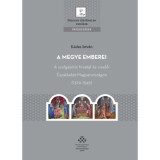 A megye emberei - A szolgab&iacute;r&oacute;i hivatal &eacute;s viselői &Eacute;szakkelet-Magyarorsz&aacute;gon (1329-1545) - K&aacute;das Istv&aacute;n
