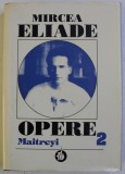 OPERE de MIRCEA ELIADE , VOLUMUL II - ROMANE . MAITREYI editie de MIHAI DASCAL ...MIRCEA HANDOCA , 1997 ,
