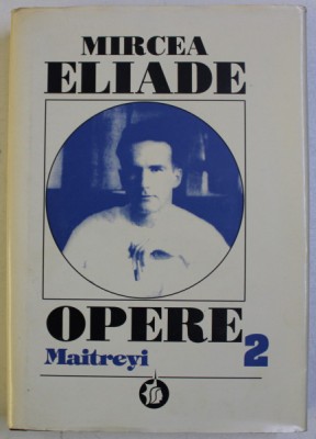 OPERE de MIRCEA ELIADE , VOLUMUL II - ROMANE . MAITREYI editie de MIHAI DASCAL ...MIRCEA HANDOCA , 1997 , foto