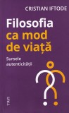 Cristian Iftode - Filosofia ca mod de viata. Sursele autenticitatii