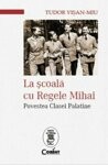 La scoala cu Regele Mihai. Povestea clasei palatine - de TUDOR VISAN-MIU