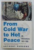 FROM COLD WAR TO HOT PEACE, UN INTERVENTIONS 1947-1995 by ANTHONY PARSONS, 1995