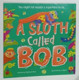 A SLOTH CALLED BOB , written by STEPHANIE MOSS , illustrated by JO BYATT , 2021