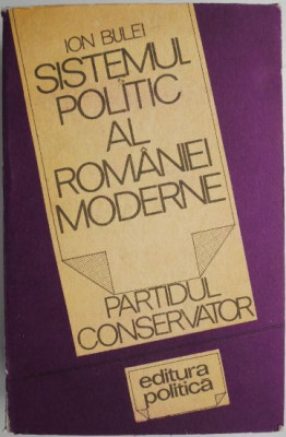Sistemul politic al Romaniei moderne. Partidul conservator &amp;ndash; Ion Bulei foto