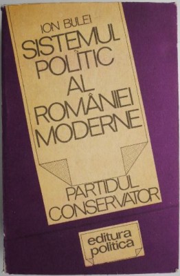 Sistemul politic al Romaniei moderne. Partidul conservator &amp;ndash; Ion Bulei foto