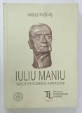 IULIU MANIU , VAZUT DE ROMANII AMERICANI de VASILE PUSCAS , 2018
