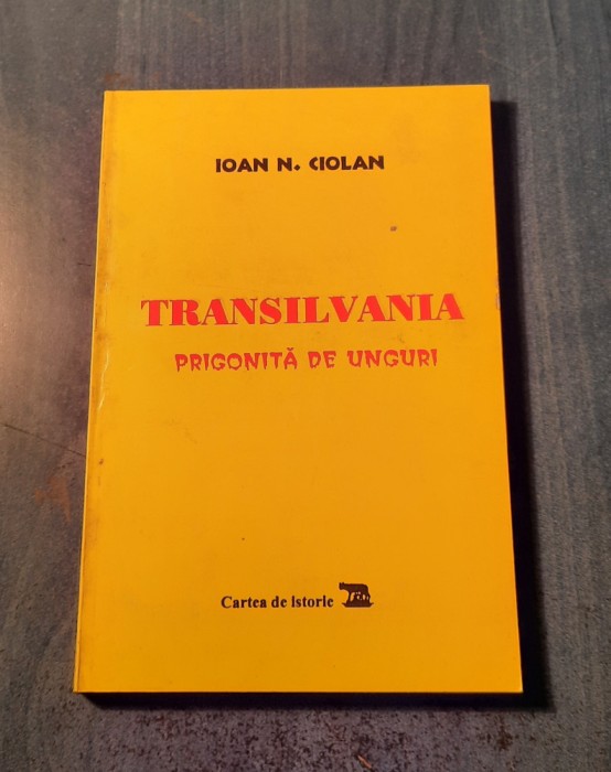 Transilvania prigonita de unguri Ioan N. Ciolan