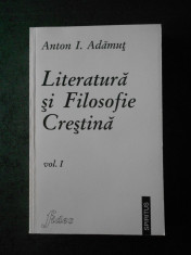 ANTON I. ADAMUT - LITERATURA SI FILOZOFIE CRESTINA volumul 1 foto