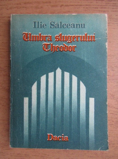 Ilie Salceanu - Umbra slugerului Theodor