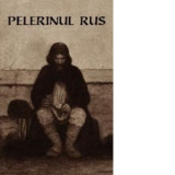 Pelerinul rus (editia a II-a) - Marturisirile sincere catre duhovnicul sau ale unui pelerin rus cu privire la rugaciunea lui IIsus - Paulin Lecca