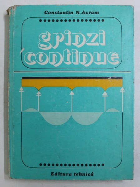 GRINZI CONTINUE de CONSTANTIN AVRAM, EDITIA A III-A REVAZUTA SI COMPLETATA 1981