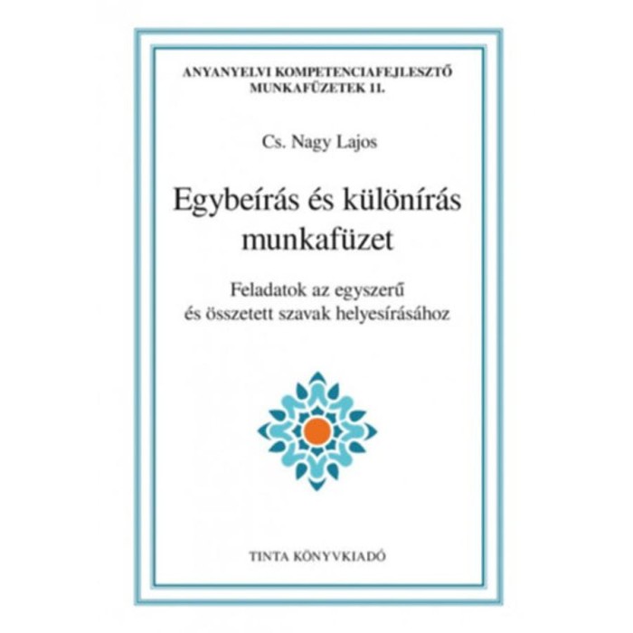 Egybe&iacute;r&aacute;s &eacute;s k&uuml;l&ouml;n&iacute;r&aacute;s munkaf&uuml;zet - Feladatok az egyszerű &eacute;s &ouml;sszetett szavak helyes&iacute;r&aacute;s&aacute;hoz - Cs. Nagy Lajos