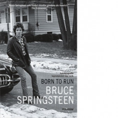 Bruce Springsteen - Born To Run. Autobiografia legendarului star rock