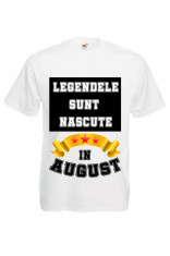 TRICOU PERSONALIZAT &amp;quot;LEGENDELE SUNT NASCUTE IN AUGUST&amp;quot;, tricou mesaj ziua ta foto