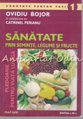 Sanatate Prin Seminte, Legume Si Fructe - Ovidiu Bojor, Catrinel Perianu foto