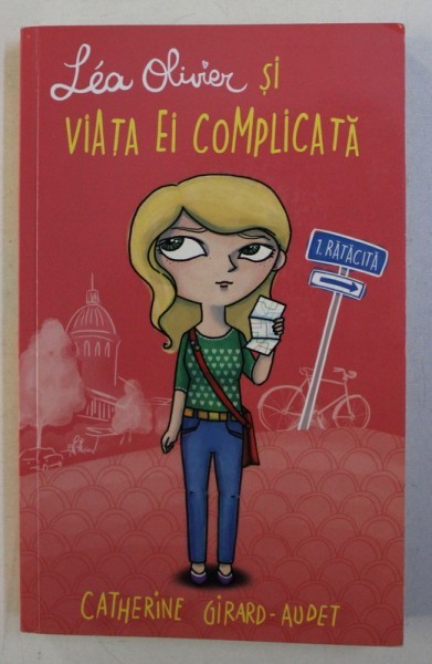 LEA OLIVIER SI VIATA EI COMPLICATA de CATHERINE GIRARD - AUDET , ilustratii de VERONIC LY , 2015