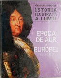 Enciclopedie Istoria Ilustrata a Lumii: Epoca de Aur a Europei (1648-1773)