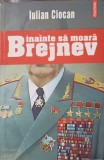 INAINTE SA MOARA BREJNEV-IULIAN CIOCAN-343524
