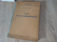 CURS DE ECUATIILE FIZICII MATEMATICE, 1963 - PROF. N. TEODORESCU *** UZ INTERN, TIRAJ MIC