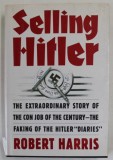 SELLING HITLER by ROBERT HARRIS , THE EXTRAORDINARY STORY OF TEH CON JOB OF TH ECENTURY - THE FAKING OF THE HITLER &#039;&#039; DIARIES &#039;&#039; , 1986