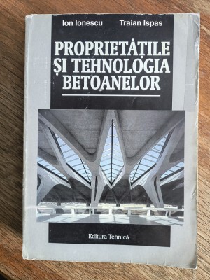 Proprietatile si tehnologia betoanelor - Ion Ionescu / R4P1S foto