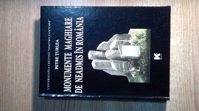 Monumente maghiare de neadmis in Romania - Petre Turlea (2013; ed. III adaugita) foto