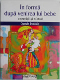 In forma dupa bebe: Exercitii si sfaturi - Chantale Dumoulin. Ghid complet post-nastere, recuperare fizica si sfaturi utile