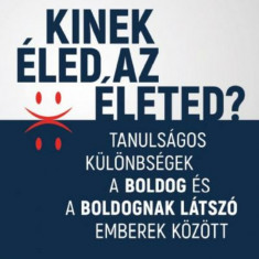 Kinek éled az életed? - Tanulságos különbségek a boldog és a boldognak látszó emberek között - Szabó Péter