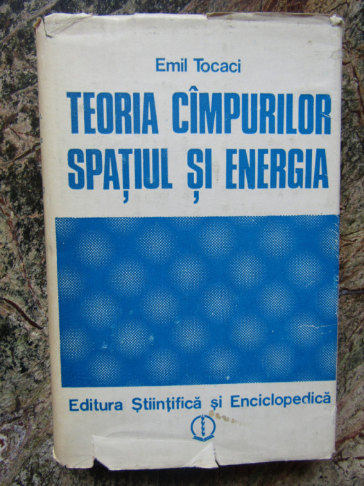 TEORIA CAMPURILOR , SPATIUL SI ENERGIA de EMIL TOCACI