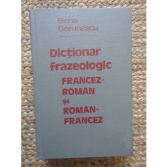 DICTIONAR FRAZEOLOGIC FRANCEZ-ROMAN SI ROMAN-FRANCEZ - ELENA GORUNESCU BUCURESTI 1981