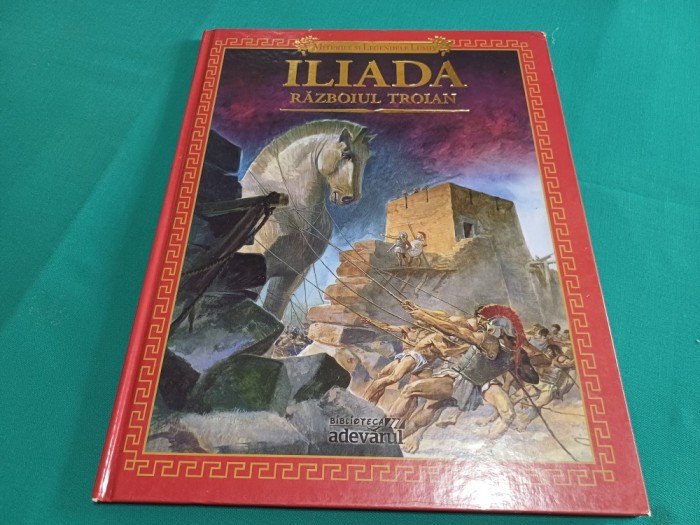 ILIADA RĂZBOIUL TROIAN * EDITURA ADEVĂRUL * COLECȚIA MITURI ȘI LEGENDE / 2011 * G