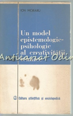 Un Model Epistemologic-Psihologic Al Creativitatii Tehnice - Ion Moraru foto