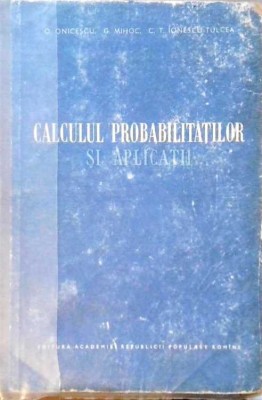 CALCULUL PROBABILITATILOR SI APLICATII-O. ONICESCU, G. MIHOC, C.T. IONESCU TULCEA-258411 foto