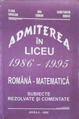 ADMITEREA IN LICEU 1986-1995 ROMANA - MATEMATICA, SUBIECTE REZOLVATE SI COMENTATE-ELENA CHISCAN, ANA COMAN,-214503 foto