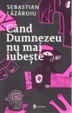 Cand Dumnezeu nu mai iubeste - Sebastian Lazaroiu