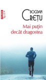 Cumpara ieftin Mai Puțin Dec&acirc;t Dragostea, Bogdan Cretu - Editura Polirom