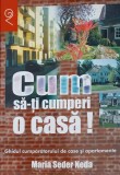 CUM SA-TI CUMPERI O CASA! GHIDUL CUMPARATORULUI DE CASE SI APARTAMENTE-MARIA SEDER NEDA-239891