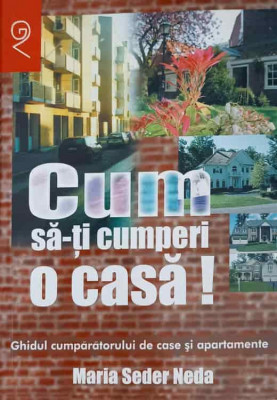 CUM SA-TI CUMPERI O CASA! GHIDUL CUMPARATORULUI DE CASE SI APARTAMENTE-MARIA SEDER NEDA foto