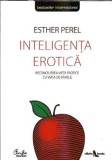 Inteligenta erotica. Reconcilierea vietii erotice cu viata de familie - Esther Perel