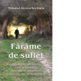 Farame de suflet. Intamplari adevarate care raspandesc miresme de umanitate si izvorasc mir de dumnezeire - Cristian Spatarelu, Monahul Alexios Kovili