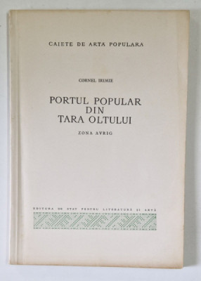 PORTUL POPULAR DIN TARA OLTULUI - ZONA AVRIG de CORNEL IRIMEI , 1966 * MINIMA UZURA foto