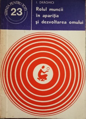 I. DRAGHICI- Rolul muncii in aparitia si dezvoltarea omului foto