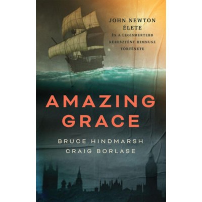 Amazing Grace - John Newton &amp;eacute;lete &amp;eacute;s a legismertebb kereszt&amp;eacute;ny himnusz t&amp;ouml;rt&amp;eacute;nete - Craig Borlase foto