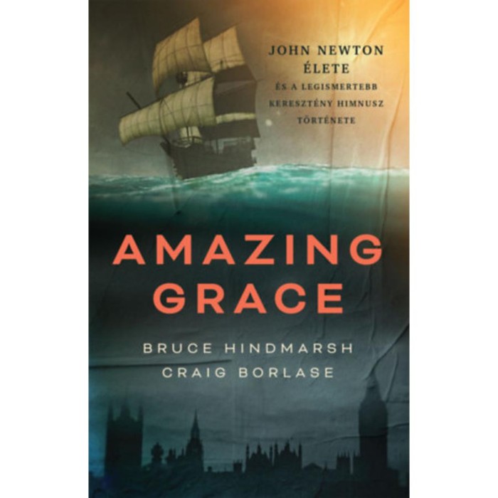 Amazing Grace - John Newton &eacute;lete &eacute;s a legismertebb kereszt&eacute;ny himnusz t&ouml;rt&eacute;nete - Craig Borlase